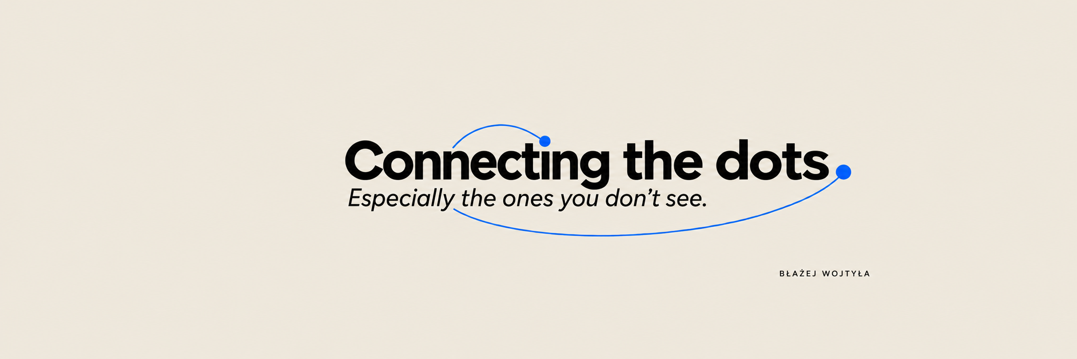 Connecting the dots. Especially the ones you don’t see. — Błażej Wojtyła